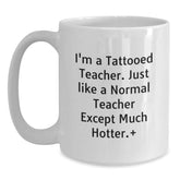 Funny Teacher Gifts from Friends for Birthday - White Coffee Mug - I'm A Tattooed Teacher. Just Like A Normal Teacher Except Much Hotter.+ - Main